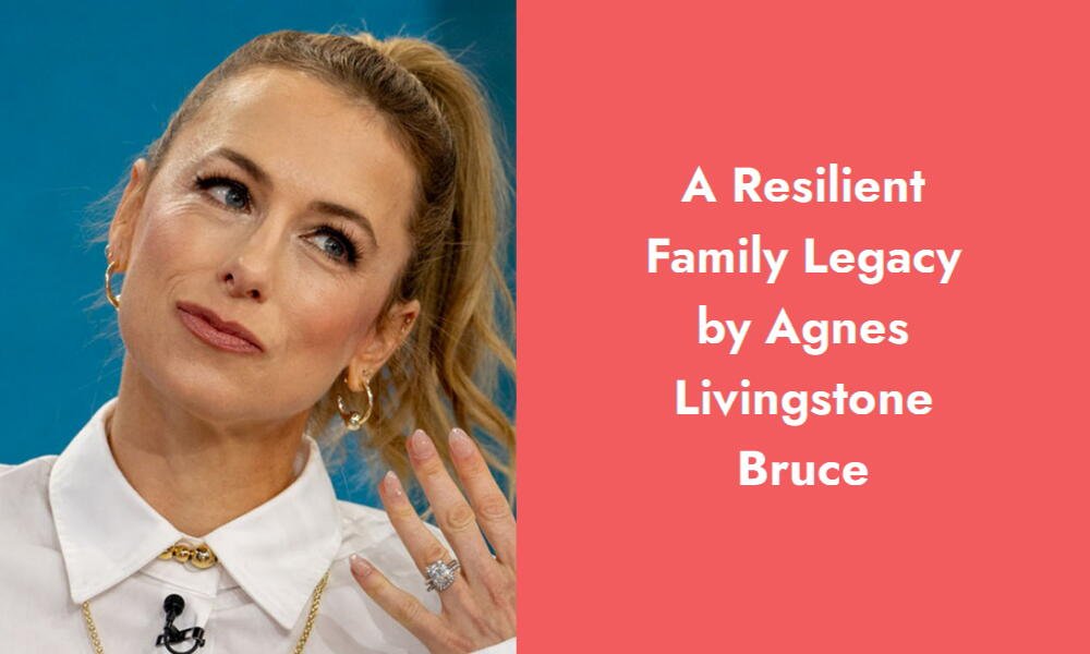 a resilient family legacy by agnes livingstone bruce i