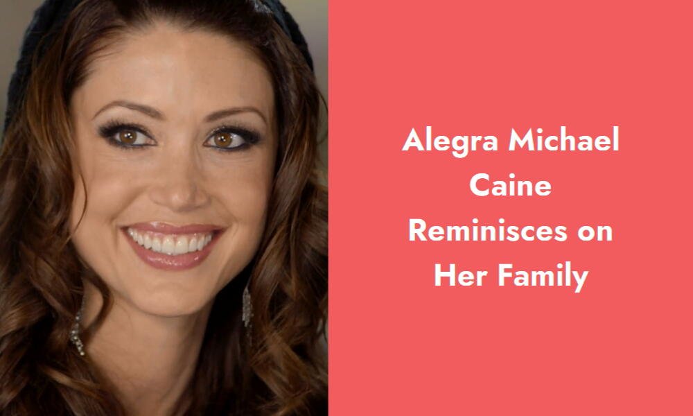 alegra michael caine reminisces on her family i
