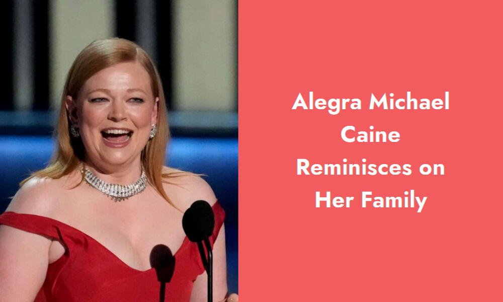 alegra michael caine reminisces on her family i