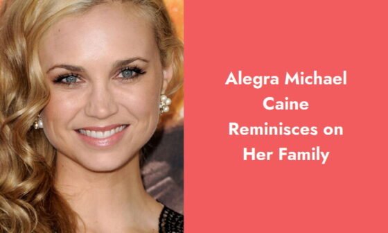 alegra michael caine reminisces on her family i1418 401